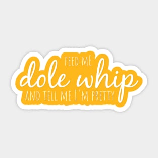 Feed me Dole Whip and tell me I'm pretty Sticker